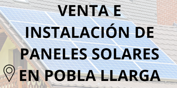 Placas - Paneles Solares en Pobla Llarga - Instalación solar en Pobla Llarga